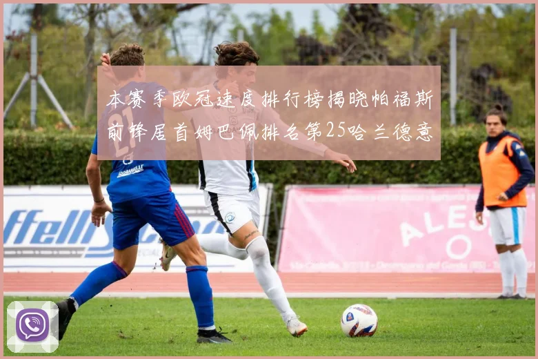 本赛季欧冠速度排行榜揭晓帕福斯前锋居首姆巴佩排名第25哈兰德意外落百名之外