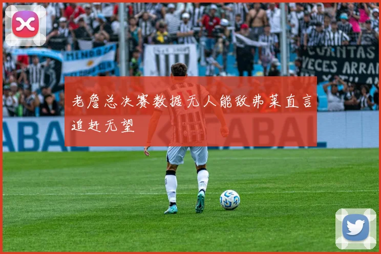 老詹总决赛数据无人能敌弗莱直言追赶无望
