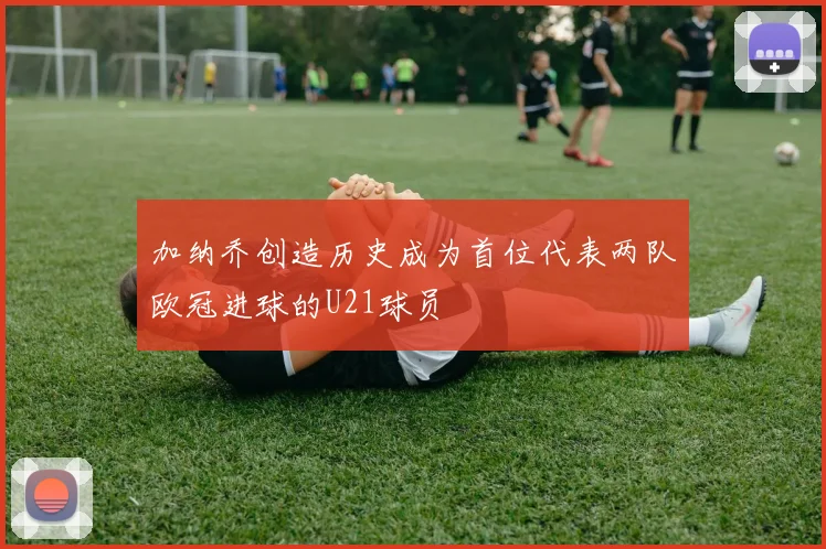加纳乔创造历史成为首位代表两队欧冠进球的U21球员