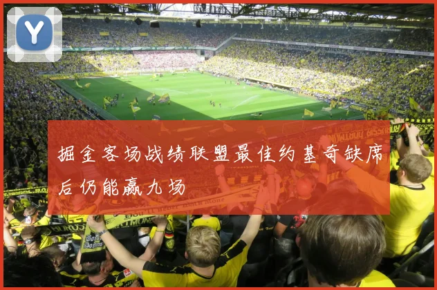 掘金客场战绩联盟最佳约基奇缺席后仍能赢九场
