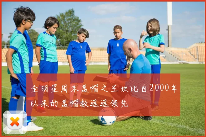 全明星周末盖帽之王坎比自2000年以来的盖帽数遥遥领先