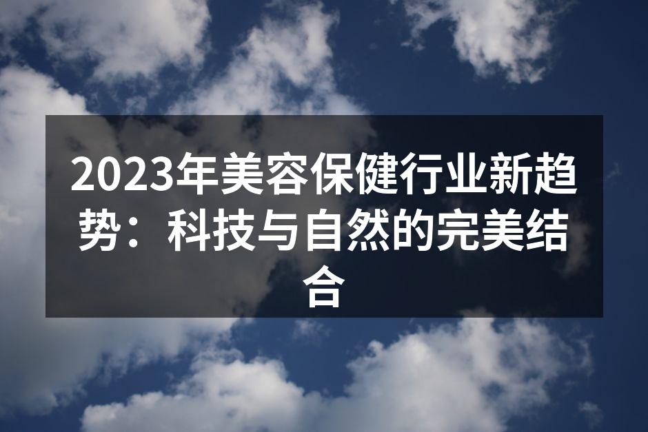 2023年美容保健行业新趋势：科技与自然